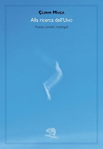 Alla ricerca dell'uno. Poesie, sonetti, madrigali - Çlirim Muça - Libro La Vita Felice 2023, Contemporanea | Libraccio.it