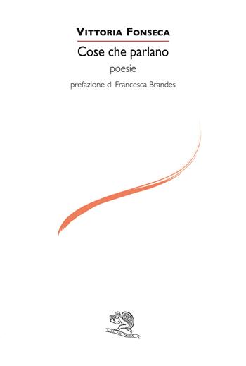 Cose che parlano - Vittoria Fonseca - Libro La Vita Felice 2023, Le voci italiane | Libraccio.it