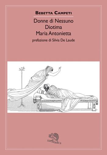 Donne di nessuno. Diotima. Maria Antonietta - Bebetta Campeti - Libro La Vita Felice 2023, Contemporanea. Teatro | Libraccio.it