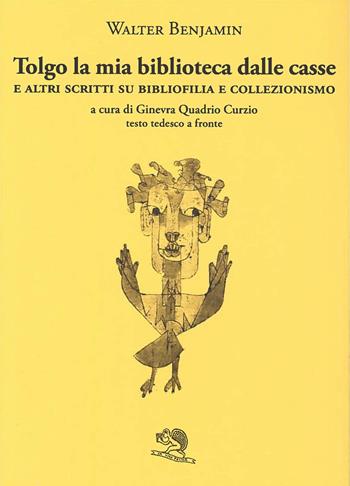 Tolgo la mia biblioteca dalle casse. E altri scritti su bibliofilia e collezionismo. Testo tedesco a fronte - Walter Benjamin - Libro La Vita Felice 2024, Il piacere di leggere | Libraccio.it
