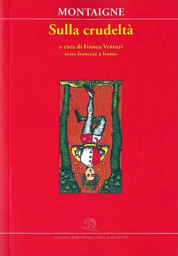 Sulla crudeltà. Testo francese a fronte - Michel de Montaigne - Libro La Vita Felice 2024, Piccola biblioteca della felicità | Libraccio.it