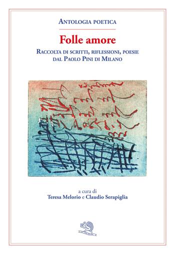 Folle amore. Raccolta di scritti, riflessioni, poesie dal Paolo Pini di Milano  - Libro La Vita Felice 2023, Contemporanea | Libraccio.it
