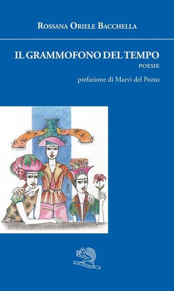 Il grammofono del tempo - Rossana Oriele Bacchella - Libro La Vita Felice 2023, Agape | Libraccio.it