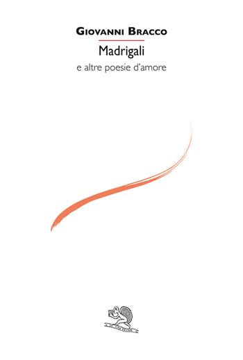 Madrigali e altre poesie d'amore - Giovanni Bracco - Libro La Vita Felice 2023, Le voci italiane | Libraccio.it