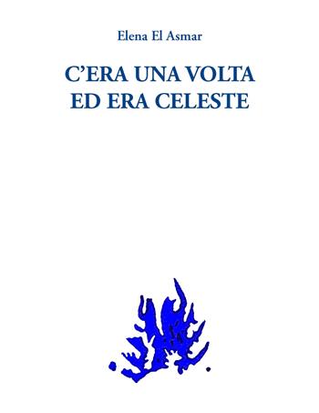 C'era una volta ed era celeste - Elena El Asmar - Libro La Vita Felice 2024, Echi | Libraccio.it
