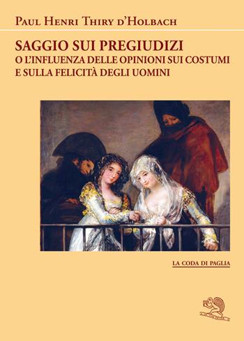 Saggio sui pregiudizi. O l'influenza delle opinioni sui costumi e sulla felicità degli uomini - Paul Henry Thiry d'Holbach - Libro La Vita Felice 2024, La coda di paglia | Libraccio.it