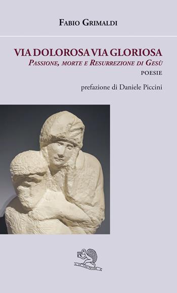 Via dolorosa, via gloriosa. Passione, morte e resurrezione di Gesù - Fabio Grimaldi - Libro La Vita Felice 2024, Agape | Libraccio.it