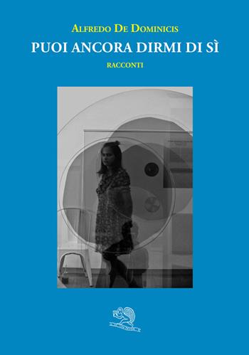 Puoi ancora dirmi di sì - Alfredo De Dominicis - Libro La Vita Felice 2024, I libri dell'alfabeto | Libraccio.it