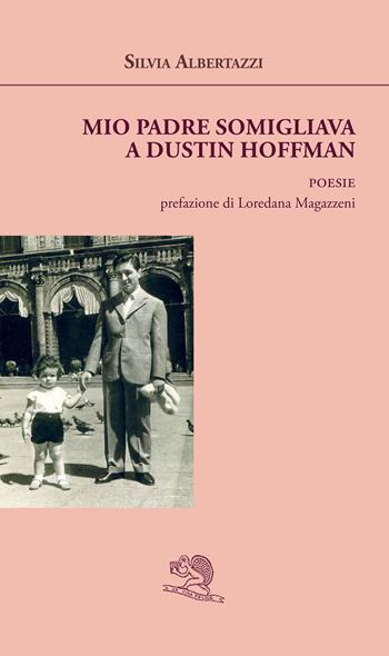 Mio padre somigliava a Dustin Hoffman - Silvia Albertazzi - Libro La Vita Felice 2024, Agape | Libraccio.it