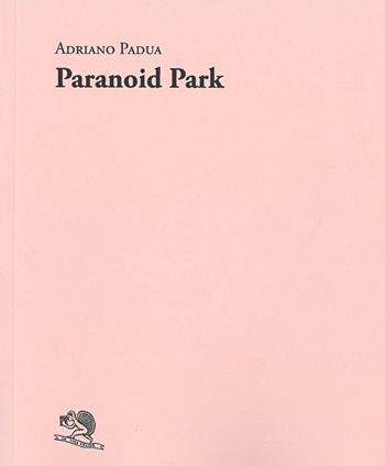 Paranoid Park - Adriano Padua - Libro La Vita Felice 2024, Adamàs | Libraccio.it