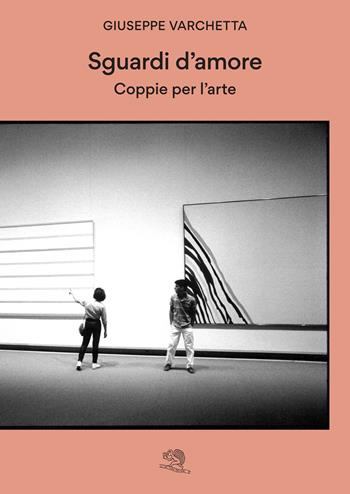 Sguardi d'amore. Coppie per l'arte - Giuseppe Varchetta - Libro La Vita Felice 2024, Varia | Libraccio.it