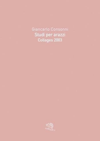Studi per arazzi. Collages 2003 - Giancarlo Consonni - Libro La Vita Felice 2025 | Libraccio.it