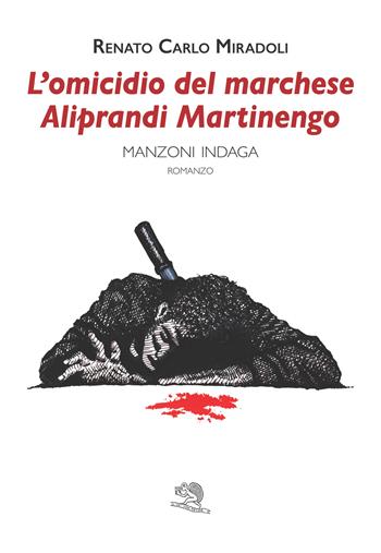 L'omicidio del marchese Aliprandi Martinengo. Manzoni indaga - Renato Carlo Miradoli - Libro La Vita Felice 2025, Contemporanea | Libraccio.it