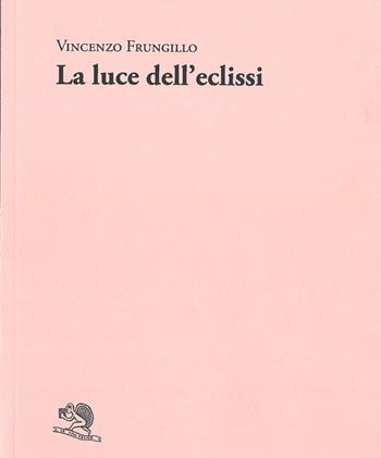 La luce dell'eclissi - Vincenzo Frungillo - Libro La Vita Felice 2025, Adamàs | Libraccio.it