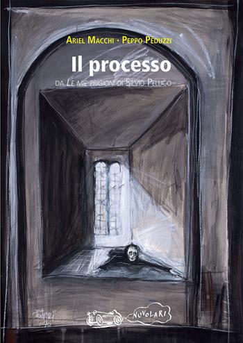 Il processo. Da «Le mie prigioni» di Silvio Pellico - Ariel Macchi, Peppo Peduzzi - Libro La Vita Felice 2026, Nuvolarî | Libraccio.it