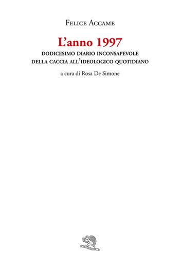 L'anno 1997. Dodicesimo diario inconsapevole della caccia all’ideologico quotidiano - Felice Accame - Libro La Vita Felice 2026, I libri di Felice Accame | Libraccio.it