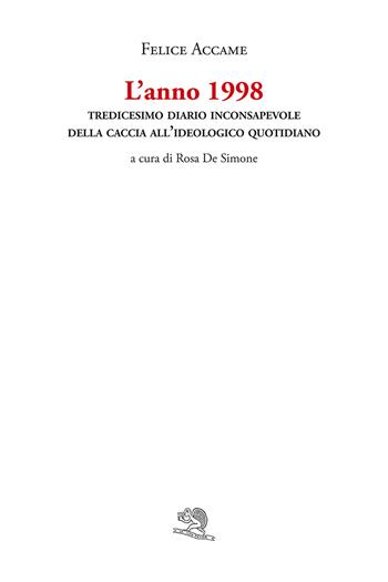 L'anno 1998. Tredicesimo diario inconsapevole della caccia all’ideologico quotidiano - Felice Accame - Libro La Vita Felice 2026, I libri di Felice Accame | Libraccio.it