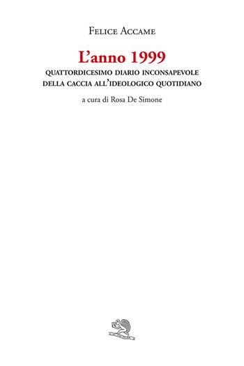 L'anno 1999. Quattordicesimo diario inconsapevole della caccia all’ideologico quotidiano - Felice Accame - Libro La Vita Felice 2026, I libri di Felice Accame | Libraccio.it