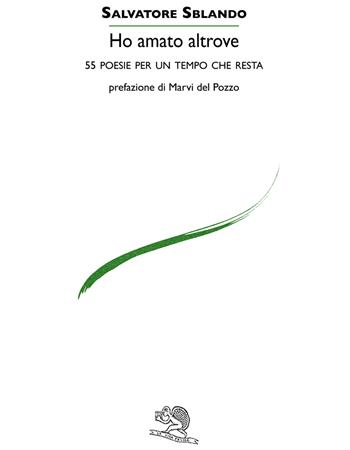 Ho amato altrove. 55 poesie per un tempo che resta - Salvatore Sblando - Libro La Vita Felice 2026, Le voci italiane | Libraccio.it