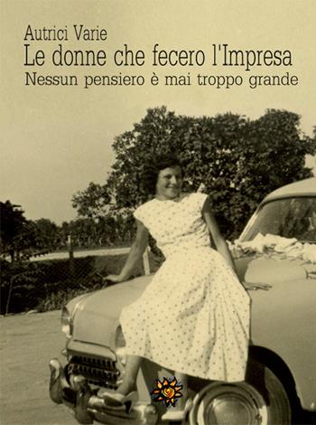 Le donne che fecero l'impresa. Nessun pensiero è mai troppo grande  - Libro Edizioni del Loggione 2016, Agrodolce | Libraccio.it