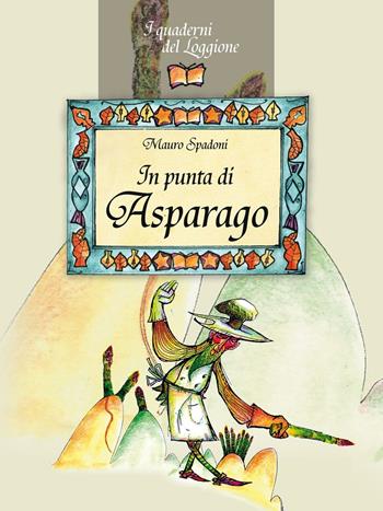 In punta di asparago - Mauro Spadoni - Libro Edizioni del Loggione 2016, I quaderni del Loggione | Libraccio.it