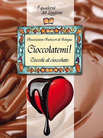Cioccolatemi! Coccole al cioccolato  - Libro Edizioni del Loggione 2016, I quaderni del Loggione | Libraccio.it