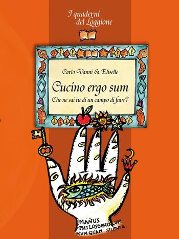 Cucino ergo sum. Che ne sai tu di un campo di fave? - Carlo Vanni, Eliselle - Libro Edizioni del Loggione 2016, I quaderni del Loggione | Libraccio.it