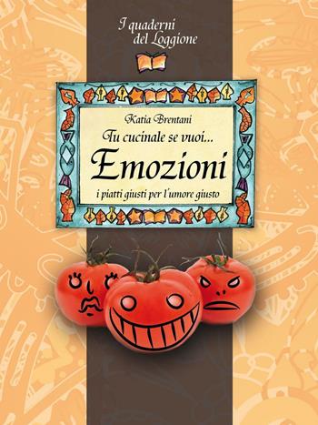 Tu cucinale se vuoi... emozioni. I piatti giusti per l'umore giusto... - Katia Brentani - Libro Edizioni del Loggione 2016 | Libraccio.it