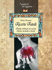 Ricette fatali. Donne velenose in cucina. Storie, tecniche, ricette