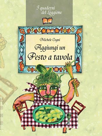 Aggiungi un pesto a tavola - Michele Cogni - Libro Edizioni del Loggione 2016, I quaderni del Loggione | Libraccio.it