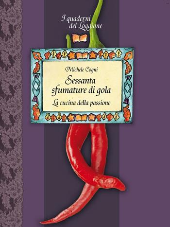 Sessanta sfumature di gola. La cucina della passione - Michele Cogni - Libro Edizioni del Loggione 2016 | Libraccio.it