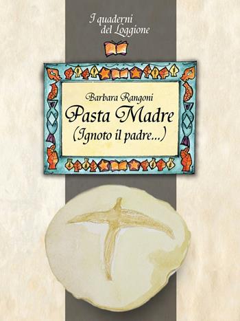 Pasta madre (Ignoto il padre...) - Barbara Rangoni - Libro Edizioni del Loggione 2016, I quaderni del Loggione | Libraccio.it