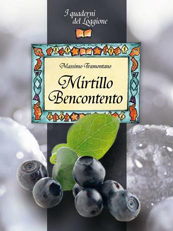 Mirtillo bencontento - Massimo Tramontano - Libro Edizioni del Loggione 2016, I quaderni del Loggione | Libraccio.it
