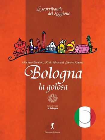 Bologna la golosa - Andrea Brentani, Katia Brentani, Simona Guerra - Libro Edizioni del Loggione 2016, Le scorribande del Loggione | Libraccio.it