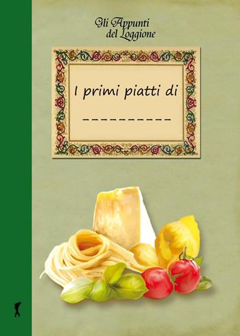 I primi piatti di... - Katia Brentani - Libro Edizioni del Loggione 2016, Gli appunti del Loggione | Libraccio.it