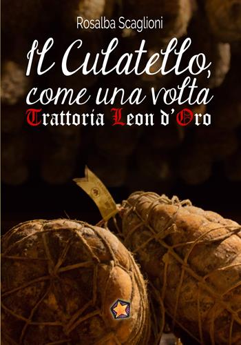 Il culatello come una volta. Trattoria Leon d'Oro - Rosalba Scaglioni - Libro Edizioni del Loggione 2017 | Libraccio.it