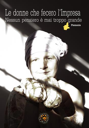 Le donne che fecero l'impresa. Piemonte. Nessun pensiero è mai troppo grande  - Libro Edizioni del Loggione 2018 | Libraccio.it