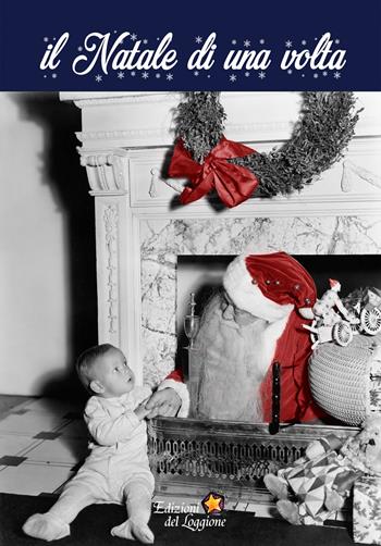 Il Natale di una volta  - Libro Edizioni del Loggione 2021 | Libraccio.it