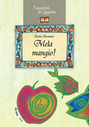 Mela mangio! Tutto sul frutto proibito - Katia Brentani - Libro Edizioni del Loggione 2022, I quaderni del Loggione | Libraccio.it