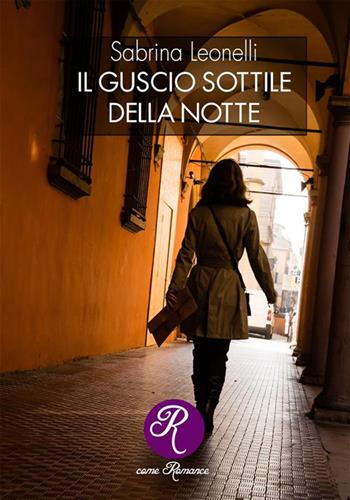 Il guscio sottile della notte. Nuova ediz. - Sabrina Leonelli - Libro Edizioni del Loggione 2022, R come Romance | Libraccio.it
