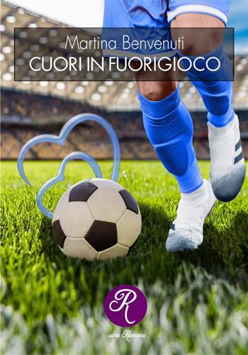 Cuori in fuorigioco. Nuova ediz. - Martina Benvenuti - Libro Edizioni del Loggione 2022, R come Romance | Libraccio.it