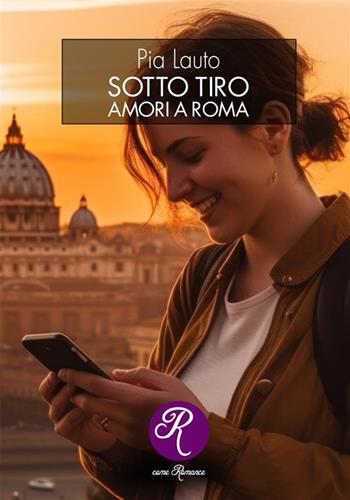 Sotto tiro. Amori a Roma - Pia Lauto - Libro Edizioni del Loggione 2023, R come Romance | Libraccio.it