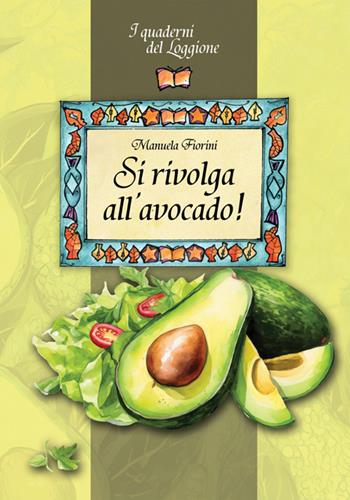 Si rivolga all'avocado! - Manuela Fiorini - Libro Edizioni del Loggione 2025 | Libraccio.it