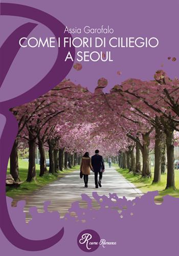 Come i fiori di ciliegio a Seoul - Assia Garofalo - Libro Edizioni del Loggione 2025, R come Romance | Libraccio.it