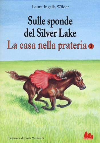 Sulle sponde del Silver Lake. La casa nella prateria. Ediz. illustrata. Vol. 3 - Laura Ingalls Wilder - Libro Gallucci 2016, Universale d'Avventure e d'Osservazioni | Libraccio.it