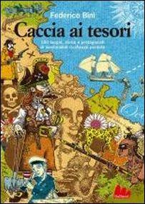 Caccia ai tesori. 100 luoghi, storie e protagonisti di inestimabili ricchezze perdute - Federico Bini - Libro Gallucci 2016 | Libraccio.it