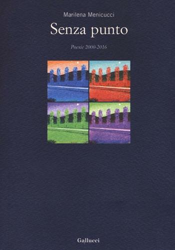 Senza punto. Poesia 2000-2016 - Marilena Menicucci - Libro Gallucci 2016, Capricci | Libraccio.it