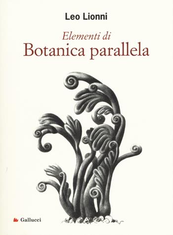 Elementi di botanica parallela. Ediz. illustrata - Leo Lionni - Libro Gallucci 2017, Universale Gallucci | Libraccio.it