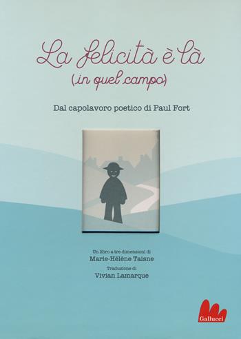 La felicità è là (in quel campo) - Paul Fort, Marie-Hélène Taisne - Libro Gallucci 2017, Gallerìa | Libraccio.it