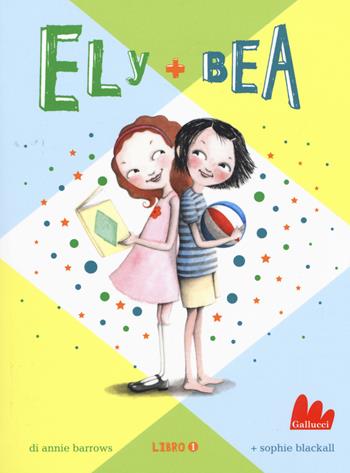 Ely + Bea. Nuova ediz.. Vol. 1 - Annie Barrows, Sophie Blackall - Libro Gallucci 2017, Universale d'Avventure e d'Osservazioni | Libraccio.it